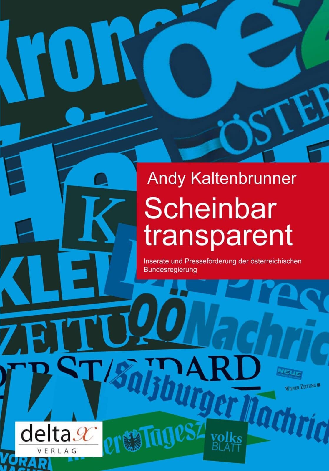 Scheinbar transparent Inseratvergabe und Presseförderung der österreichischen Bundesregierung. Eine Analyse von Andy Kaltenbrunner Scheinbar transparent Inseratvergabe und Presseförderung der österreichischen Bundesregierung